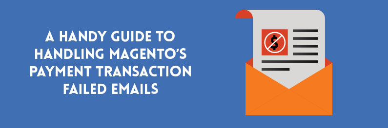 Guide to Magento’s Payment Transaction Failed Emails