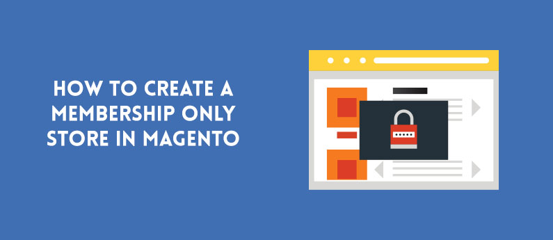 How to Create a Membership Only Store in Magento